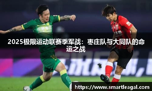 2025极限运动联赛季军战：枣庄队与大同队的命运之战