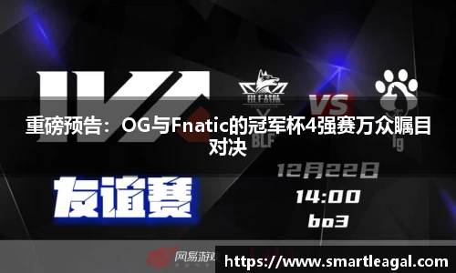 重磅预告：OG与Fnatic的冠军杯4强赛万众瞩目对决