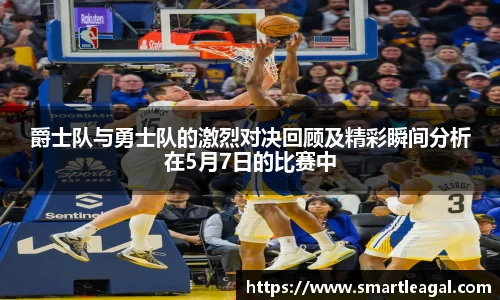 爵士队与勇士队的激烈对决回顾及精彩瞬间分析在5月7日的比赛中