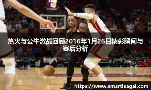 热火与公牛激战回顾2016年1月26日精彩瞬间与赛后分析